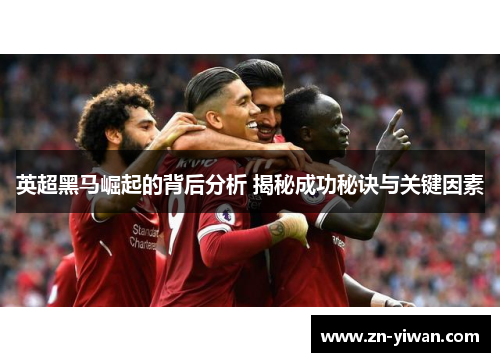 英超黑马崛起的背后分析 揭秘成功秘诀与关键因素