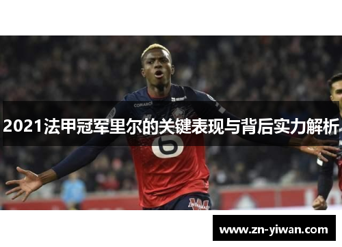 2021法甲冠军里尔的关键表现与背后实力解析
