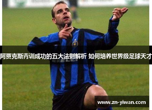 阿贾克斯青训成功的五大法则解析 如何培养世界级足球天才