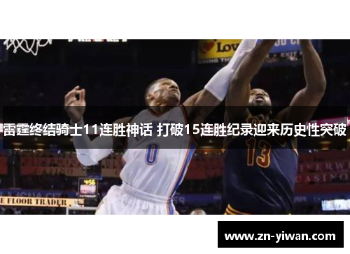 雷霆终结骑士11连胜神话 打破15连胜纪录迎来历史性突破 雷霆终结骑士11连胜神话 打破15连胜纪录迎来历史性突破