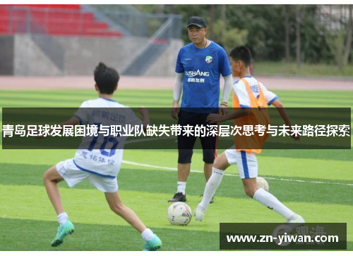 青岛足球发展困境与职业队缺失带来的深层次思考与未来路径探索