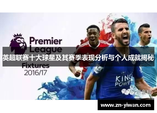 英超联赛十大球星及其赛季表现分析与个人成就揭秘