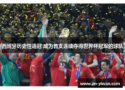 西班牙历史性连冠 成为首支连续夺得世界杯冠军的球队