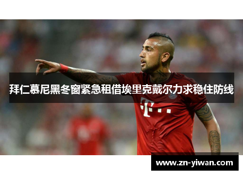 拜仁慕尼黑冬窗紧急租借埃里克戴尔力求稳住防线