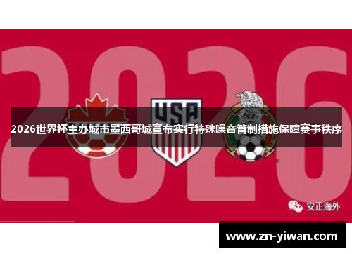 2026世界杯主办城市墨西哥城宣布实行特殊噪音管制措施保障赛事秩序