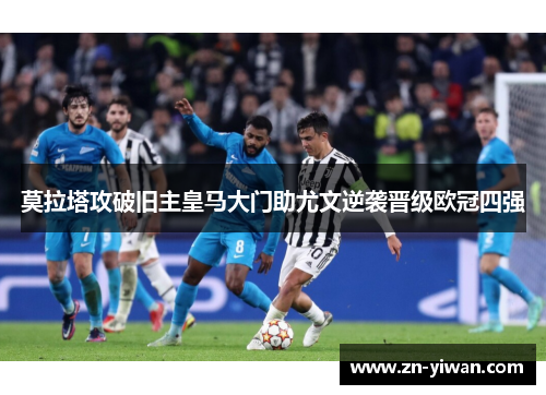 莫拉塔攻破旧主皇马大门助尤文逆袭晋级欧冠四强