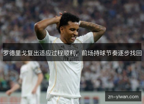 罗德里戈复出适应过程顺利，前场持球节奏逐步找回